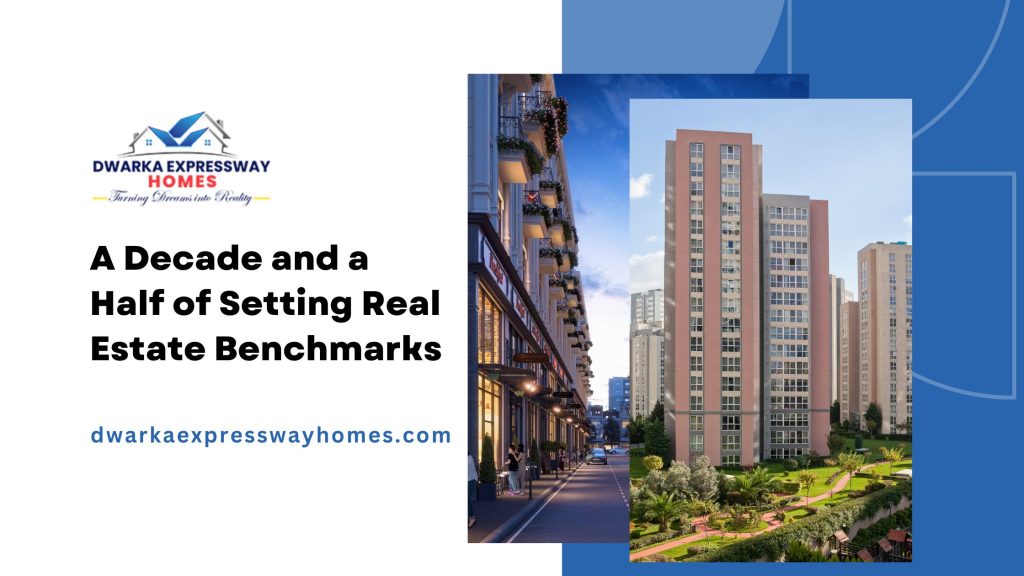 Dwarka Expressway Homes: A Decade and a Half of Setting Real Estate Benchmarks A Decade and a Half of Setting Real Estate Benchmarks