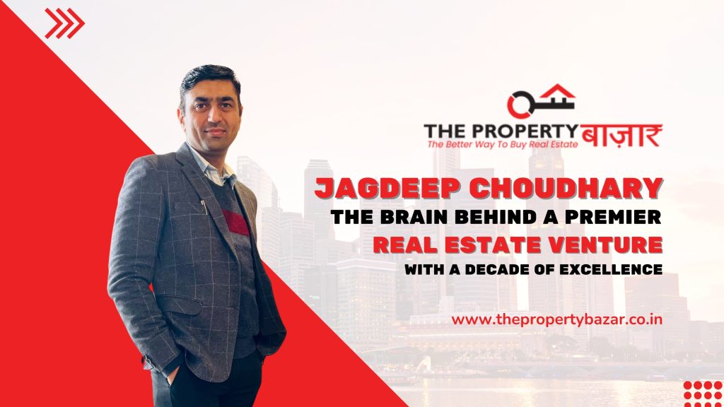 Jagdeep Choudhary: The Brain Behind a Premier Real Estate Venture with a Decade of Excellence Jagdeep Choudhary The Brain Behind a Premier Real Estate Venture with a Decade of Excellence