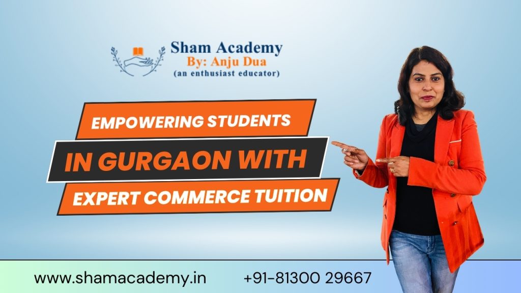SHAM Academy by Anju Dua: Empowering Students in Gurgaon with Expert Commerce Tuition SHAM Academy by Anju Dua Empowering Students in Gurgaon with Expert Commerce Tuition